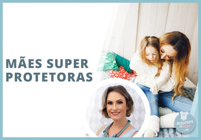 Mães super protetoras