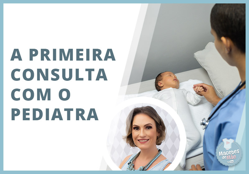 A Primeira Consulta Ao Pediatra 7 Coisas Que Você Precisa Saber Macetes De Mãe 